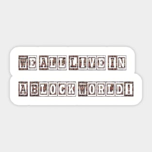 We All Live In A Block World Sticker